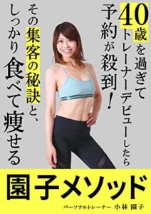 【無料で読める】40歳を過ぎてトレーナーデビューしたら予約が殺到！その集客の秘訣と、しっかり食べて痩せる「園子メソッド」