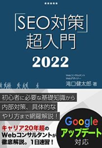 【無料で読める】SEO対策・超入門2022【Googleコアアップデート対応】初心者に必要な基礎知識、内部対策、Googleアップデート対策、コンテンツ作成方法までWebマーケティングのプロが網羅解説！ 1日速習シリーズ