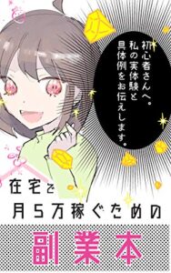 【無料で読める】在宅で月５万稼ぐための副業本: ！初心者さんへ。私の実体験と具体例をお伝えします♪ (副業シリーズ)