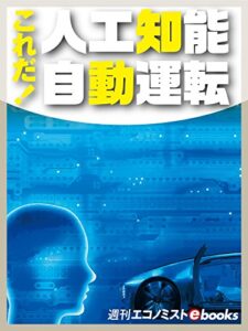 【無料で読める】これだ！人工知能自動運転 (週刊エコノミストebooks)