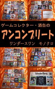 【無料で読める】ゲームコレクター・酒缶のアンコンプリート ワンダースワンモノクロ