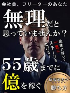 【無料で読める】【副業 稼ぐ】無理だと思っていませんか？５５歳までに億を稼ぐ: 【お金を増やす】【ミリオネア】【投資】