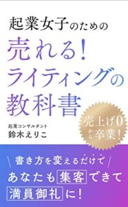 【無料で読める】売上げ０から卒業！ 起業女子のための「売れる！」 ライティングの教科書～書き方を変えるだけであなたも「集客」できて「満員御礼」に～