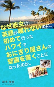 【無料で読める】なぜ彼女は英語が喋れないのに、初めて行ったハワイでおにぎり屋さんの壁画を書くことになったのか。