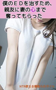 【無料で読める】僕のＥＤを治すため、親友に妻の心まで奪ってもらった