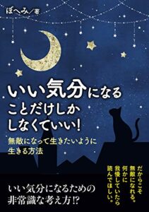 【無料で読める】いい気分になることだけしかしなくていい！無敵になって生きたいように生きる方法。20分で読めるシリーズ