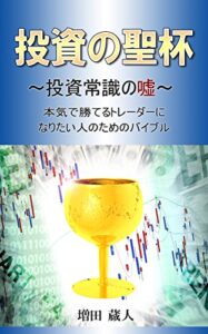 【無料で読める】投資の聖杯: ～投資常識の嘘～ 本気で勝てるトレーダーになりたい人のためのバイブル