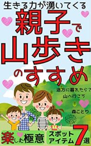 【無料で読める】【親子で山歩きのススメ】生きる力が湧いてくる: 途方に暮れたら山へ行こう「登山」「初心者」「子育て」