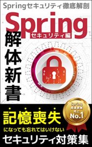 Spring解体新書 セキュリティ編Spring Securityを徹底解説: 記憶喪失になっても忘れはいけないセキュリティ対策集。