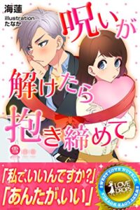 【無料で読める】呪いが解けたら抱きしめて 雪月花 (らぶドロップス)