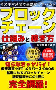 【無料で読める】ブロックチェーンの仕組みと稼ぎ方: 知らなきゃヤバい！NFT・メタバース・DAOの基礎になるブロックチェーン基礎情報をこの1冊に完全網羅！【2022年最新版】【仮想通貨】【DAO】