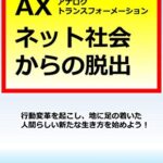 【無料で読める】ＡＸアナログトランスフォーメーションネット社会からの脱出: 行動変革を起こし、地に足の着いた 人間らしい新たな生き方を始めよう