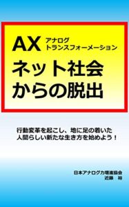 【無料で読める】ＡＸアナログトランスフォーメーションネット社会からの脱出: 行動変革を起こし、地に足の着いた 人間らしい新たな生き方を始めよう