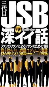 【無料で読める】三代目J Soul Brothersの深イイ話★完全無欠のリーダー★三代目の良心 三代目 J Soul Brothersの深イイ話―――ファンのファンによるファンのための１冊