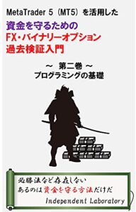 【無料で読める】MetaTrader 5 (MT5) を活用した資金を守るためのFX・バイナリーオプション過去検証入門第二巻プログラミングの基礎
