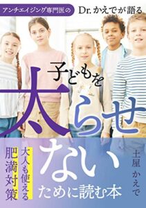 アンチエイジング専門医のＤr.かえで が語る 子どもを太らせないために読む本: 大人も使える肥満対策