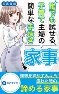【無料で読める】【家事の時短：効率化】子育て主婦の簡単な手抜き家事: 理想を諦めてみよう！ (石黒書籍)