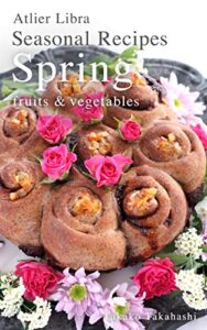 【無料で読める】Seasonal Recipes Spring ～fruits&vegetables～ Atelier Libra Seasonal Recipes collection