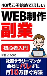 40代こそ始めてほしいWEB制作副業: 社畜サラリーマンが会社にバレずに月10万稼ぐ方法【初心者入門】