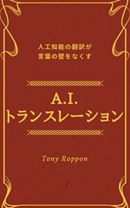 【無料で読める】A.I.トランスレーション: 人工知能の翻訳が言葉の壁をなくす A.I.成功法則 (マキコミブックス)