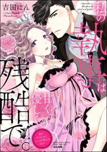 【無料で読める】私の執事は甘く、優しく、残酷で。 夜の手ほどきはシーツが乱れるほどに 【かきおろし漫画付】 (禁断Lovers)
