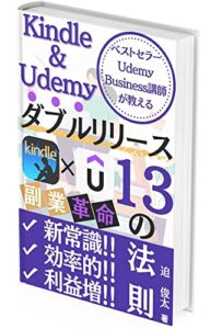 ベストセラーUdemyBusiness講師が教えるKindle&Udemyダブルリリース13の法則: オンラインコース作成とKindle出版に必要なデータをプレゼント！売れるカテゴリー、内容のリサーチ方法を伝授！副業初月から不労所得のスタートダッシュをしよう！