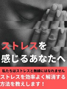 【無料で読める】ストレスを感じるあなたへ: ストレスを効率よく解消する方法