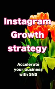 【無料で読める】Instagram. Growth strategy: Accelerate your business with SNS