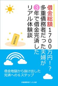 【無料で読める】借金総額１７００万円！？多重債務者だった夫婦が３年で借金完済したリアル体験談: 借金地獄から抜け出した完済への６ステップ