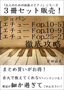 【無料で読める】「大人のための欲張りピアノ」シリーズ ショパン 入門エチュード 徹底攻略 ３冊セット: ピアノ教室に置いておきたい「op.10-5,10-9,25-2」解説本！