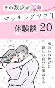 【無料で読める】その数歩が運命マッチングアプリ体験談２０