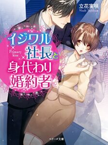 【無料で読める】イジワル社長と身代わり婚約者 (ベリーズ文庫)