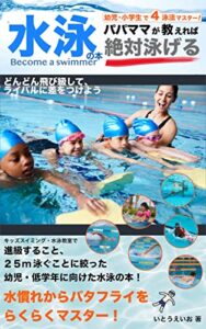 【無料で読める】幼児・小学生で４泳法マスター！パパママが教えればこどもが絶対泳げる水泳の本: Become a swimmer
