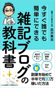 【無料で読める】『雑記ブログの教科書』～半年以内で月10万円を稼ぐ～ノートパソコン1台、自宅やカフェ、好きな時間、好きな場所でできる副業: 【スキルなし】【経験なし】【文才なし】パソコン音痴だった40代が簡単に稼げた新しいブログのやり方