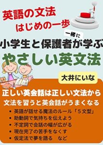 【無料で読める】英語の文法はじめの一歩～ 小学生と保護者が学ぶ優しい英語の文法: 正しい英会話は正しい英文法で身につける 子供の英語教育