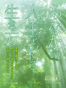 【無料で読める】あなたの人生を彩る生き方: 未来は変えられる！自分の人生を好きなように生きたいすべての人へ (UTSUWA出版)