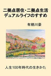 【無料で読める】二拠点居住・二拠点生活デュアルライフのすすめ: 人生100年時代の生きかた