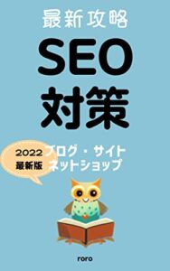 【無料で読める】グーグル検索順位アップ！SEO対策最新攻略kindle限定 2022年版 企業ページからブログのライティングまで