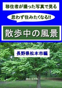 【無料で読める】移住者が撮った写真で見る・ 思わず住みたくなる!! ・散歩中の風景・長野県松本市編 (写真集)