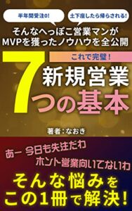 これで完璧！新規営業7つの基本: 半年間受注０！土下座したら帰らされる！そんなへっぽこ営業マンがMVPを獲ったノウハウを全公開