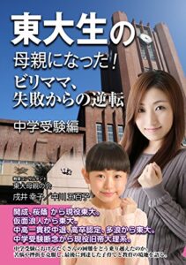 東大生の母親になった！ ビリママ、失敗からの逆転 中学受験編: 桜蔭、 開成 から現役東大 。仮面浪人から東大 。中高一貫校中退、高卒認定、三浪から東大 。中学受験断念から現役 旧帝大 理系。栄光と挫折とリベンジの中で。