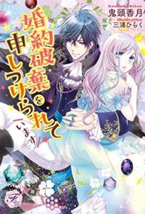 【無料で読める】婚約破棄を申しつけられています【初回限定SS・電子限定SS付】【イラスト付】 (フェアリーキス)