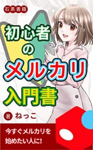 【無料で読める】初心者のメルカリ入門書: 初めての方でも簡単に始められる (石黒書籍)
