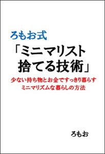 【無料で読める】ろもお式「ミニマリスト捨てる技術」: 少ない持ち物とお金ですっきり暮らすミニマリズムな暮らしの方法