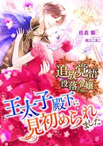 追放覚悟の没落令嬢ですが、王太子殿下に見初められました (こはく文庫)