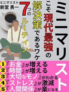 【無料で読める】ミニマリストこそ現代最強の解決策であるワケ: 『お金』『時間』『本当に大切なモノ』『ストレス激減』『人間関係の悩み解消』が手に入る！7つのルーティンでミニマリストになろう！【ミニマリスト】【収納】【自己肯定感】