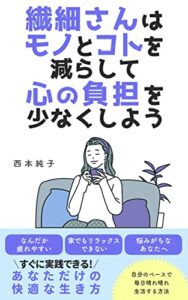 【無料で読める】繊細さんはモノとコトを減らして心の負担を少なくしよう: なんだか疲れやすい、家でもリラックスできない、悩みがちな繊細さんへ
