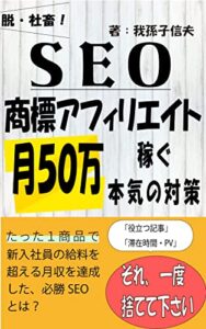 【無料で読める】脱・社畜！SEOで月50万稼ぐ 商標名アフィリエイト攻略術！上位表示に必要な５つの手順【素人厳禁！】: 稼げるノウハウを完全公開！アルゴリズムに稼ぐサイトの条件とは？