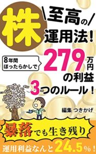 【無料で読める】至高の株運用法！８年間ほったらかしで２７９万円の利益3つのルール！: 暴落でも生き残り運用利益なんと24.5%
