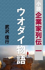 【無料で読める】ウオダイ物語 リアルビジネスを小説で 「企業家列伝」